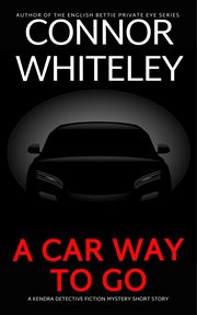 A Car Way to Go : A Kendra Detective Fiction Mystery Short Story. Kendra Cold Case Detective Mysteries cover image