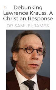 Debunking Lawrence Krauss : A Christian Response. Christian Apologetics cover image