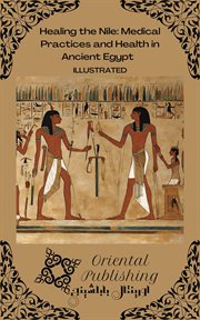 Healing the Nile Medical Practices and Health in Ancient Egypt cover image