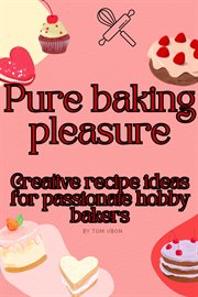 Pure baking pleasure : Creative recipe ideas for passionate hobby bakers cover image