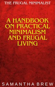 The Frugal Minimalist : A Handbook on Practical Minimalism and Frugal Living cover image
