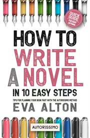 How to Write a Novel in 10 Easy Steps : Tips for Planning Your Book Fast With the Autorissimo Method. Author Guides Autorissimo & Writer's Unlock cover image
