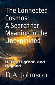 The Connected Cosmos : A Search for Meaning in the Unexplained cover image