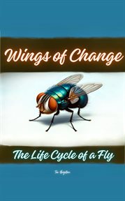 Wings of Change : The Life Cycle of a Fly cover image