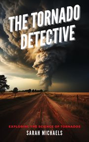 The Tornado Detective : Exploring the Science of Tornados cover image