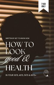 How to Look Good & Health in Your 30's, 40's, 50's, 60's+ cover image