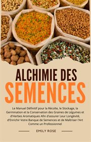 Alchimie des Semences : Le Manuel Définitif pour la Récolte, le Stockage, la Germination et la Conser cover image