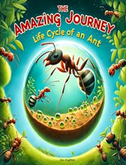 The Amazing Journey : Life Cycle of an Ant cover image