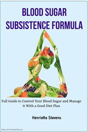Blood Sugar Subsistence Formula : Full Guide to Control Your Blood Sugar cover image