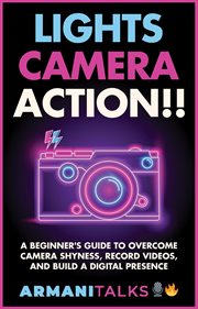 Lights, Camera, Action!! : A Beginner's Guide to Overcome Camera Shyness, Record Videos, and Build cover image