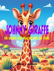 Johnny Giraffe : The Giraffe Who Reached for the Stars cover image