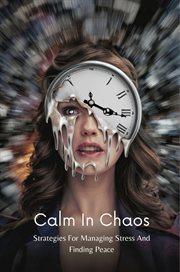 Calm in Chaos : Strategies for Managing Stress and Finding Peace cover image