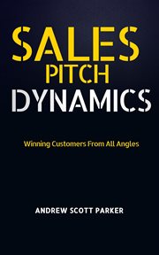Sales Pitch Dynamics : Winning Customers From All Angles cover image