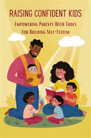 Raising Confident Kids : Empowering Parents With Tools for Building Self-Esteem cover image
