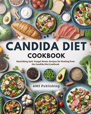 Candida Diet Cookbook : Nourishing Anti-Fungal Meals. Recipes for Healing from the Candida Diet C cover image