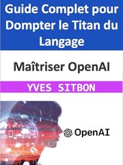 Maîtriser OpenAI : Guide Complet pour Dompter le Titan du Langage cover image