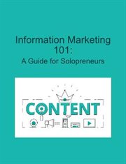 Information Marketing 101 : A Guide for Solopreneurs cover image
