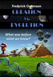 Creation vs. Evolution, What Was Before What We Know? cover image