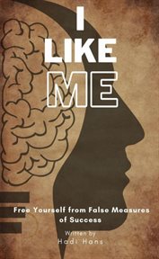 I Like Me : Free Yourself From False Measures of Success cover image