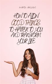 How to Allow Good Things to Happen to You and Transform Your Life cover image