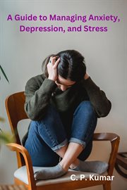 A Guide to Managing Anxiety, Depression, and Stress cover image