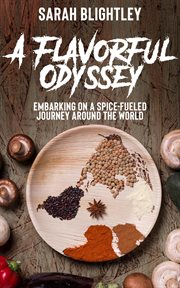 A Flavorful Odyssey : Embarking On a Spice-Fueled Journey Around the World cover image