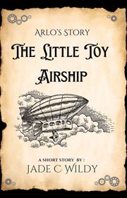 Arlo's Story : The Little Toy Airship (Short Story) cover image