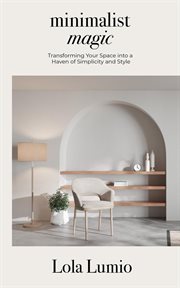 Minimalist Magic : Transforming your Space into a Haven of Simplicity and Style cover image