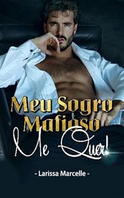 Meu Sogro Mafioso, Me Quer! : Une Romance Mafieuse Torride cover image