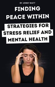 Finding peace within : strategies for stress relief and mental health cover image