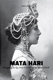 Mata Hari Decrypting the Spy Game Surrounding Her Life and Death cover image