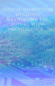 Digital Disruption Decoded Navigating the Future With Confidence cover image