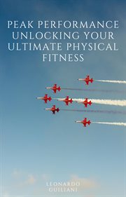 Peak Performance Unlocking Your Ultimate Physical Fitness cover image
