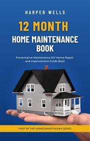 12 month home maintenance book : preventative maintenance DIY home repair and improvement guide book cover image