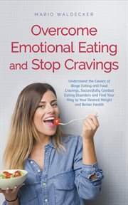 Overcome Emotional Eating and Stop Cravings : Understand the Causes of Binge Eating and Food Cravings cover image