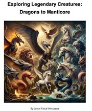Exploring Legendary Creatures : Dragons to Manticore cover image