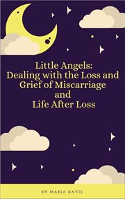 Little Angels : Dealing With the Loss and Grief of Miscarriage and Life After Loss cover image