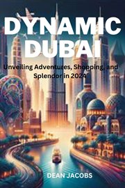 Dynamic Dubai : Unveiling Adventures, Shopping, and Splendor in 2024 cover image