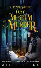Chronicles of the Cozy Museum Murder : The Misadventures of a Cat Detective cover image