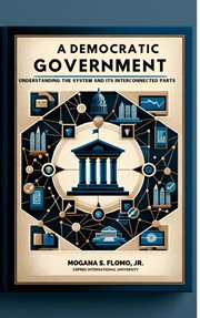 A Democratic Government : Understanding the System and Its Interconnected Parts cover image