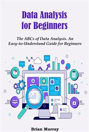 Data Analysis for Beginners : The Abcs of Data Analysis. An Easy-To-Understand Guide for Beginners cover image