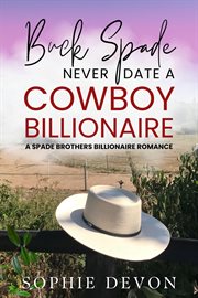 Buck Spade : Never Date a Cowboy Billionaire A Spade Brothers Billionaire Romance cover image