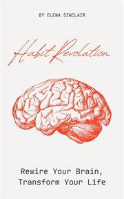 Habit Revolution : Rewire Your Brain, Transform Your Life cover image