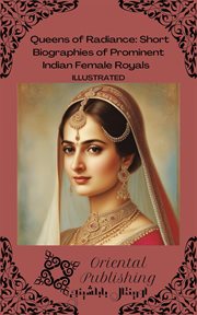 Queens of Radiance Short Biographies of Prominent Indian Female Royals cover image