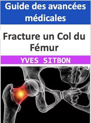 Fracture un Col du Fémur : Guide des avancées médicales cover image