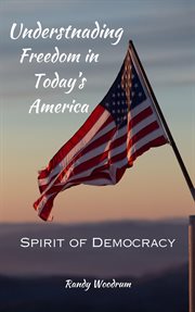 Understanding Freedom in Today's America : The Spirit of Democracy cover image