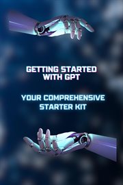 Getting Started With GPT : Your Comprehensive Starter Kit. Chat GPT New Version cover image