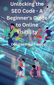 Unlocking the SEO Code : A Beginner's Guide to Online Visibility cover image