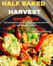 Half Baked Harvest Cookbook : Harvesting Flavour. A Culinary Journey With the Half Baked Cookbook cover image