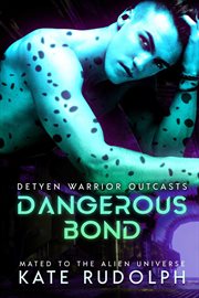 Dangerous Bond : Mated to the Alien Universe. Detyen Warrior Outcasts cover image
